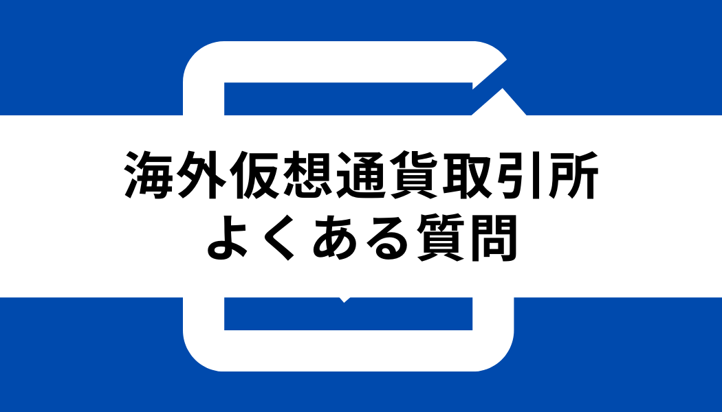 海外仮想通貨取引所 使いやすさ_よくある質問