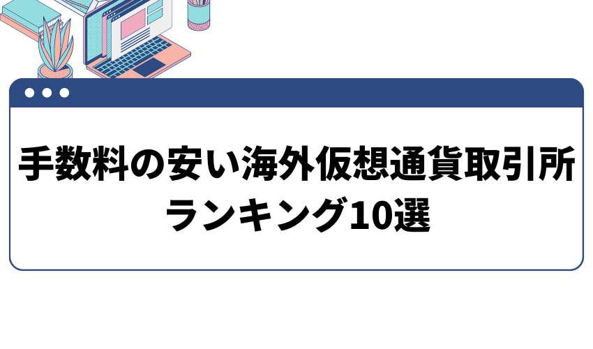 手数料の安い海外仮想通貨取引所ランキング10選